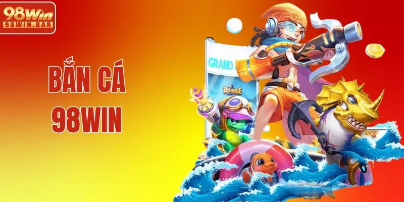 Bắn Cá 98WIN - Khám Phá Đại Dương, Đổi Đời Ngay Tại Nhà